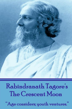Rabindranath Tagore's The Crescent Moon: ""Age considers; youth ventures.""