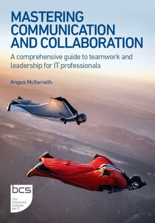 Mastering Communication and Collaboration: A Comprehensive Guide to Teamwork and Leadership for It Professionals