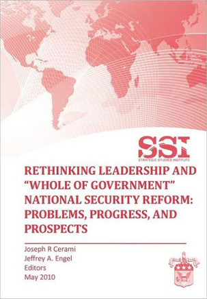Rethinking Leadership and ""Whole of Government"" National Security Reform: Problems, Progress, and Prospect