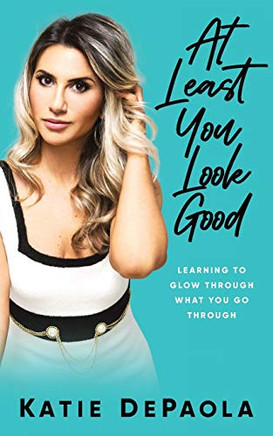 At Least You Look Good : Learning To Glow Through What You Go Through - 9781951407353 At Least You Look Good : Learning To Glow Through What You Go Through - 9781951407353
