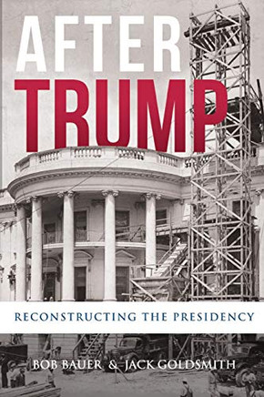 After Trump: Reconstructing The Presidency