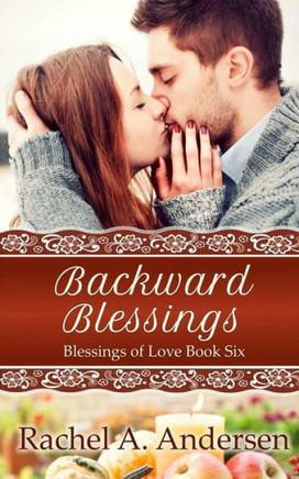 Backward Blessings: A Small Town Romance (Blessings of Love) Backward Blessings: A Small Town Romance (Blessings of Love)