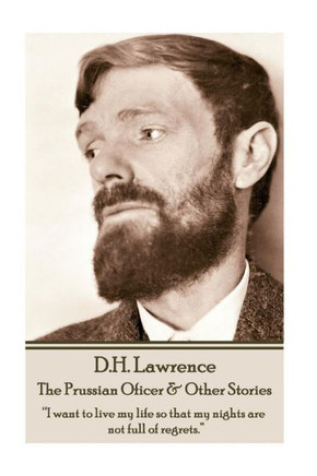 D.H. Lawrence - The Prussian Oficer & Other Stories: ?I want to live my life so that my nights are not full of regrets.? 