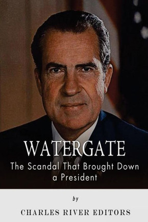 Watergate: The Scandal That Brought Down a President