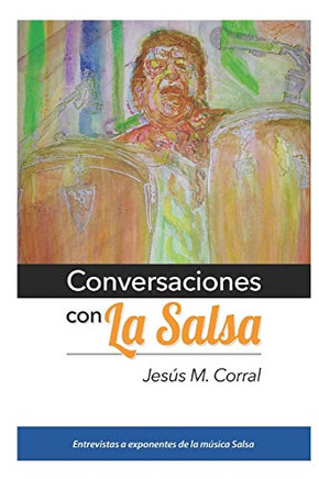 Conversaciones Con La Salsa: Entrevistas a exponentes de la musica Salsa (Spanish Edition)