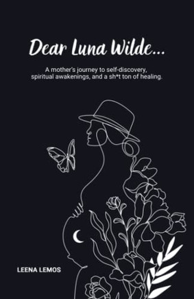 Dear Luna Wilde...: A mother?s journey to self-discovery, spiritual awakenings, and a sh*t ton of healing.