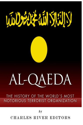 Al-Qaeda: The History of the World's Most Notorious Terrorist Organization