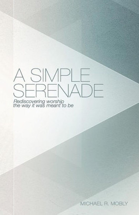 A Simple Serenade: Rediscovering worship the way it was meant to be