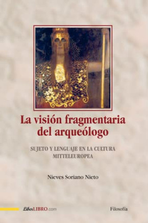 La visión fragmentaria del arqueólogo: Sujeto y lenguaje en la cultura Mitteleuropea (Spanish Edition)