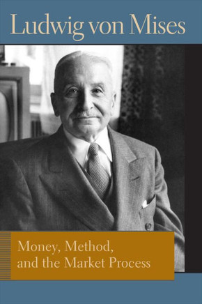Money, Method, And The Market Process: Essays By Ludwig Von Mises (Liberty Fund Library Of The Works Of Ludwig Von Mises)