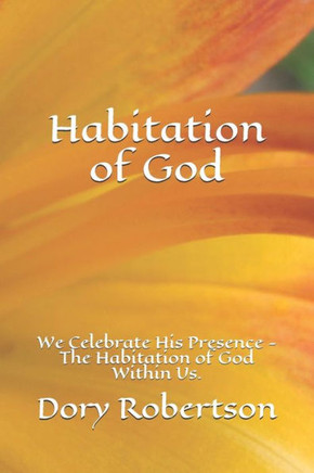 Habitation of God: We Celebrate His Presence - The Habitation of God Within Us.