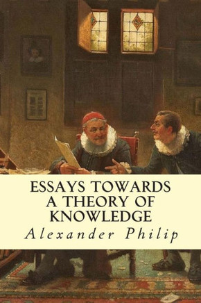 Essays Towards a Theory of Knowledge