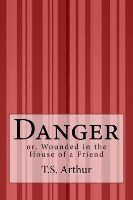Danger: or, Wounded in the House of a Friend