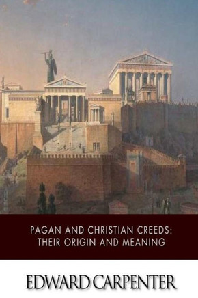 Pagan and Christian Creeds: Their Origin and Meaning