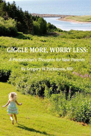 Giggle More, Worry Less: A Pediatrician's Thoughts for New Parents