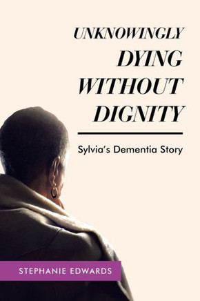Unknowingly Dying Without Dignity: Sylvia'S Dementia Story