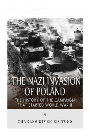 The Nazi Invasion of Poland: The History of the Campaign that Started World War II