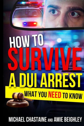 How to Survive a DUI Arrest: What You NEED to know