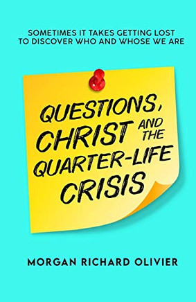 Questions, Christ and the Quarter-life Crisis : Sometimes It Takes Getting Lost To Discover Who and Whose You Are.