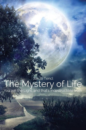The Mystery of Life: You are the Light, and that's indestructible truth