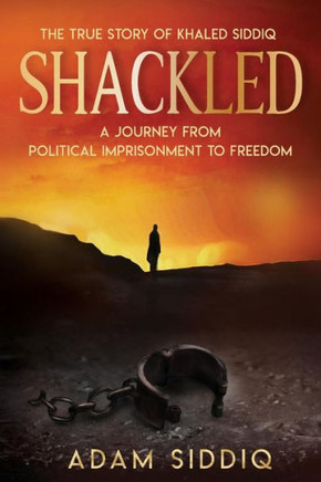 Shackled : A Journey From Political Imprisonment To Freedom