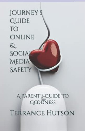 Journey'S Guide To Online & Social Media Safety: A Parent'S Guide To Goodness