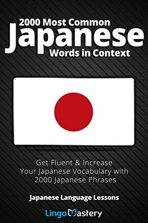2000 Most Common Japanese Words In Context: Get Fluent & Increase Your Japanese Vocabulary With 2000 Japanese Phrases (Japanese Language Lessons)