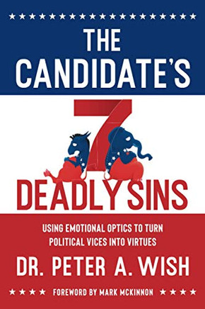 The Candidate's 7 Deadly Sins: Using Emotional Optics to Turn Political Vices into Virtues - 9781544507279