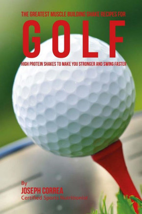 The Greatest Muscle Building Shake Recipes for Golf: High Protein Shakes to Make You Stronger and Swing Faster