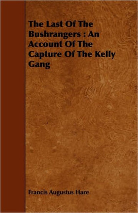 The Last Of The Bushrangers: An Account Of The Capture Of The Kelly Gang