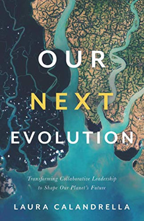 Our Next Evolution: Transforming Collaborative Leadership to Shape Our Planet's Future