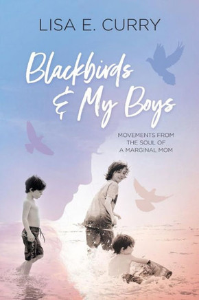 Blackbirds & My Boys: Movements From The Soul Of A Marginal Mom