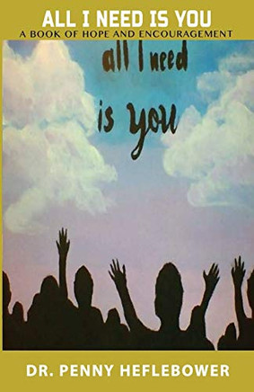 All I Need Is You : A Book of Hope and Encouragement
