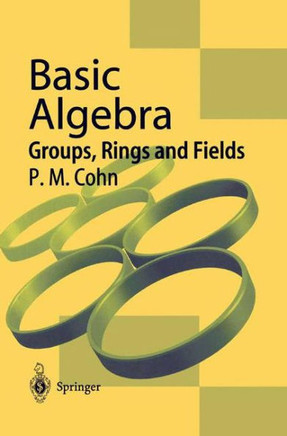 Basic Algebra: Groups, Rings and Fields