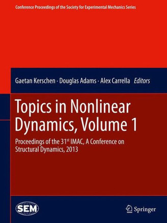 Topics in Nonlinear Dynamics, Volume 1: Proceedings of the 31st Imac, a Conference on Structural Dynamics, 2013