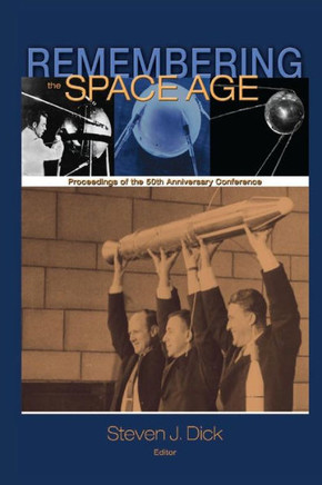 Remembering the Space Age: Proceedings of the 50th Anniversary Conference