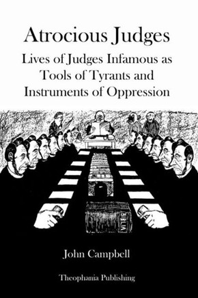 Atrocious Judges: Lives of Judges Infamous as Tools of Tyrants and Instruments of Oppression