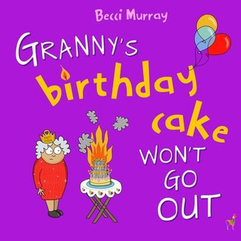 Granny's Birthday Cake Won'T Go Out: A Funny Picture Book About Birthdays For Children Aged 3 - 7 Years (Granny's Blunders)