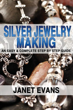 Silver Jewelry Making: An Easy & Complete Step by Step Guide