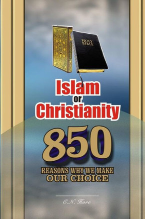 Islam or Christianity: 850 Reasons Why We Make Our Choice