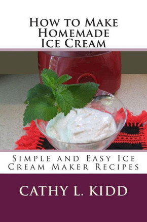 How to Make Homemade Ice Cream: Simple and Easy Ice Cream Maker Recipes