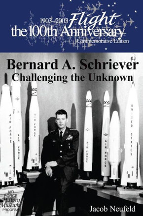 Bernard A. Schriever: Challenging the Unknown