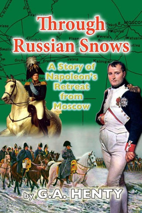 Through Russian Snows: A Story of Napoleon's Retreat from Moscow Through Russian Snows: A Story of Napoleon's Retreat from Moscow