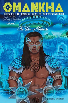 Omankha Birth & Rise Of A Starseed: The Lion Of Yehuda Polarity Integration Volume 1