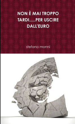 Non È Mai Troppo Tardi.....Per Uscire Dall'Euro (Italian Edition)