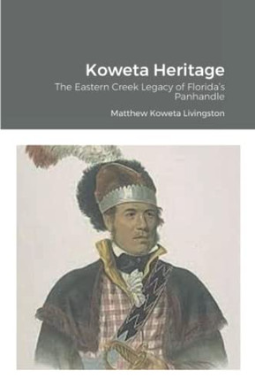 Koweta Heritage: The Eastern Creek Legacy Of Florida?S Panhandle