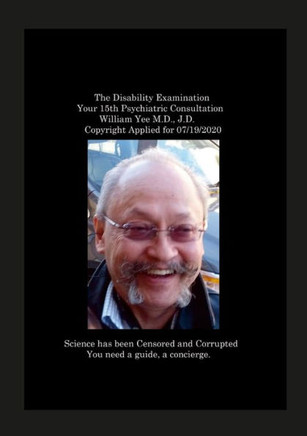 The Disability Examination Your 15Th Psychiatric Consultation William Yee M.D., J.D. Copyright Applied For 07/19/2020: Null