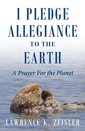 I Pledge Allegiance To The Earth: A Prayer For The Planet