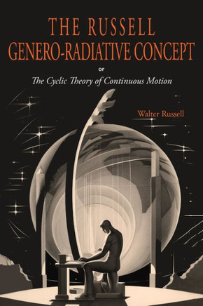 The Russell Genero-Radiative Concept Or, The Cyclic Theory Of Continuous Motion