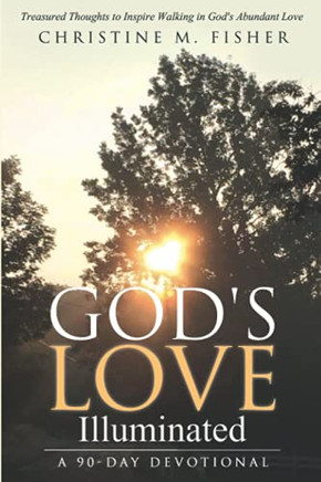 God'S Love Illuminated: Treasured Thoughts To Inspire Walking In God'S Abundant Love